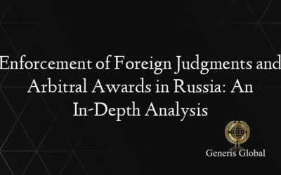 Enforcement of Foreign Judgments and Arbitral Awards in Russia: An In-Depth Analysis