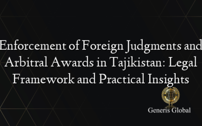 Enforcement of Foreign Judgments and Arbitral Awards in Tajikistan: Legal Framework and Practical Insights