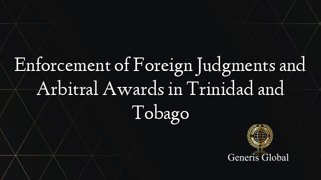 Enforcement of Foreign Judgments and Arbitral Awards in Trinidad and Tobago