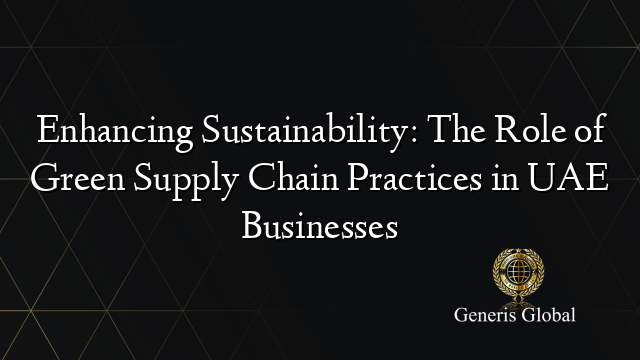 Enhancing Sustainability: The Role of Green Supply Chain Practices in UAE Businesses