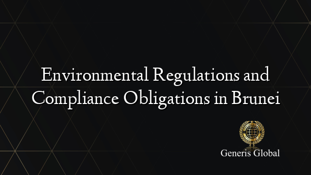 Environmental Regulations and Compliance Obligations in Brunei