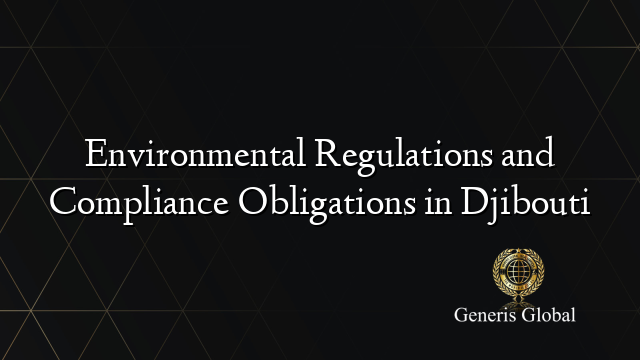 Environmental Regulations and Compliance Obligations in Djibouti