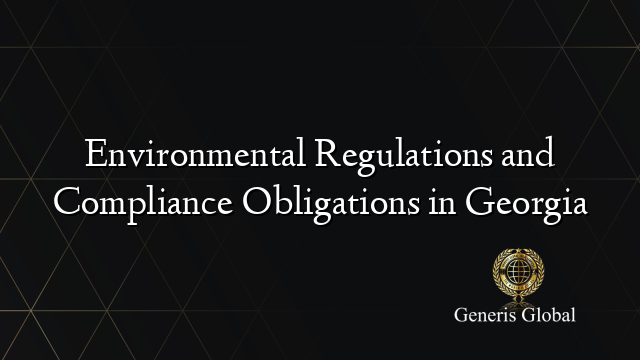 Environmental Regulations and Compliance Obligations in Georgia