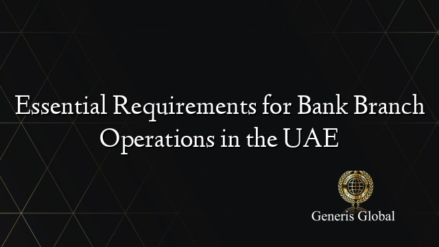 Essential Requirements for Bank Branch Operations in the UAE