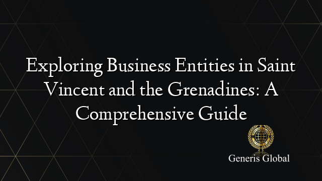 Exploring Business Entities in Saint Vincent and the Grenadines: A Comprehensive Guide