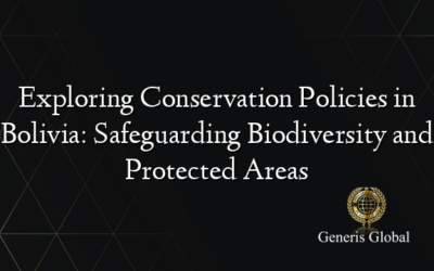 Exploring Conservation Policies in Bolivia: Safeguarding Biodiversity and Protected Areas