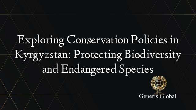 Exploring Conservation Policies in Kyrgyzstan: Protecting Biodiversity and Endangered Species