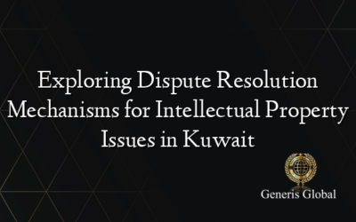 Exploring Dispute Resolution Mechanisms for Intellectual Property Issues in Kuwait