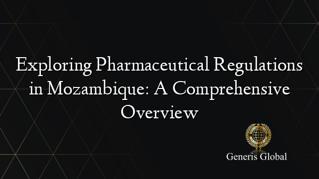 Exploring Pharmaceutical Regulations in Mozambique: A Comprehensive Overview