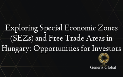 Exploring Special Economic Zones (SEZs) and Free Trade Areas in Hungary: Opportunities for Investors