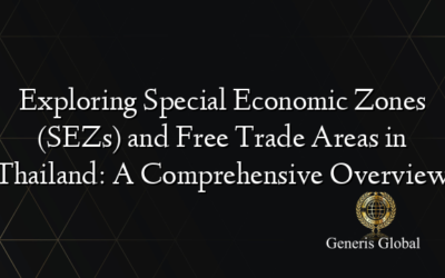 Exploring Special Economic Zones (SEZs) and Free Trade Areas in Thailand: A Comprehensive Overview