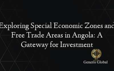 Exploring Special Economic Zones and Free Trade Areas in Angola: A Gateway for Investment