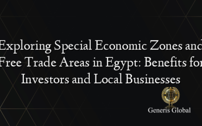 Exploring Special Economic Zones and Free Trade Areas in Egypt: Benefits for Investors and Local Businesses