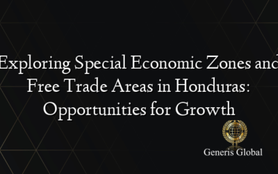 Exploring Special Economic Zones and Free Trade Areas in Honduras: Opportunities for Growth