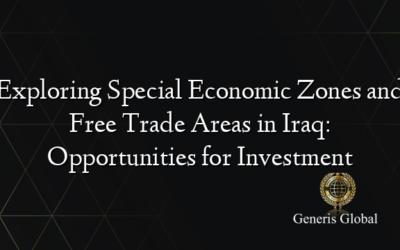 Exploring Special Economic Zones and Free Trade Areas in Iraq: Opportunities for Investment