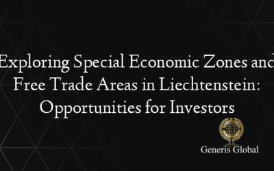 Exploring Special Economic Zones and Free Trade Areas in Liechtenstein: Opportunities for Investors