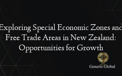 Exploring Special Economic Zones and Free Trade Areas in New Zealand: Opportunities for Growth