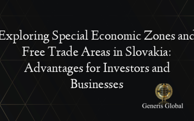 Exploring Special Economic Zones and Free Trade Areas in Slovakia: Advantages for Investors and Businesses