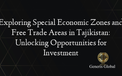 Exploring Special Economic Zones and Free Trade Areas in Tajikistan: Unlocking Opportunities for Investment