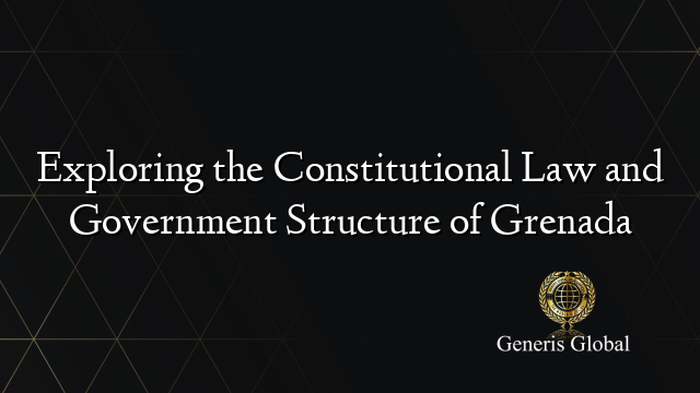 Exploring the Constitutional Law and Government Structure of Grenada