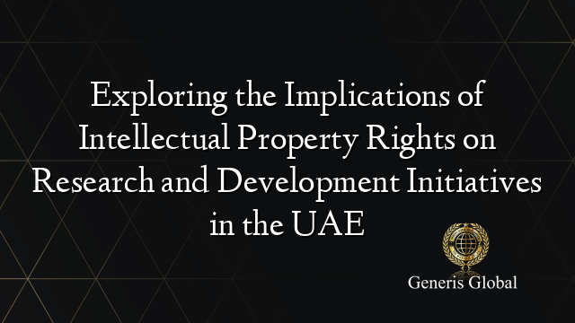 Exploring the Implications of Intellectual Property Rights on Research and Development Initiatives in the UAE