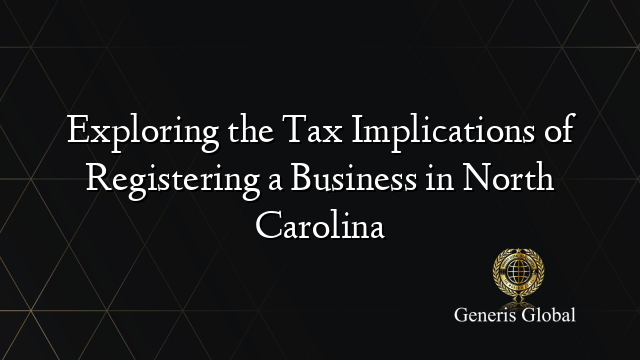 Exploring the Tax Implications of Registering a Business in North Carolina
