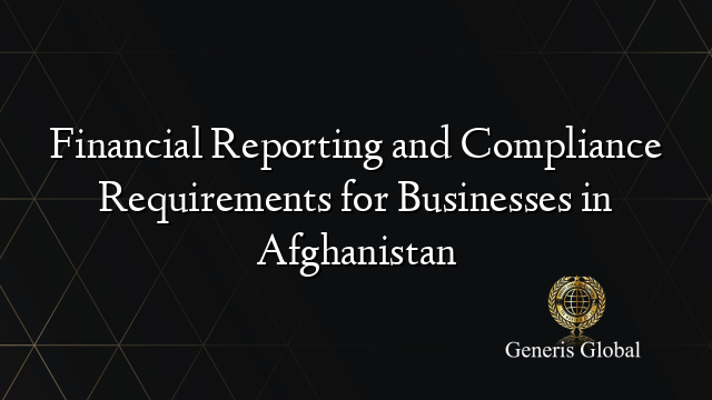 Financial Reporting and Compliance Requirements for Businesses in Afghanistan
