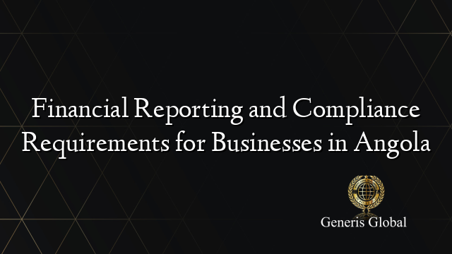 Financial Reporting and Compliance Requirements for Businesses in Angola