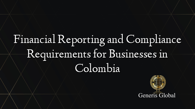 Financial Reporting and Compliance Requirements for Businesses in Colombia