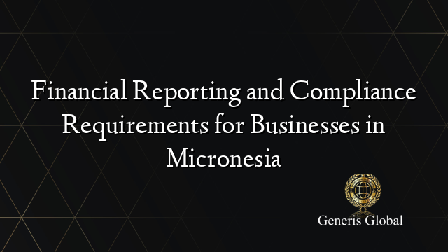 Financial Reporting and Compliance Requirements for Businesses in Micronesia