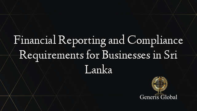 Financial Reporting and Compliance Requirements for Businesses in Sri Lanka