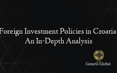 Foreign Investment Policies in Croatia: An In-Depth Analysis