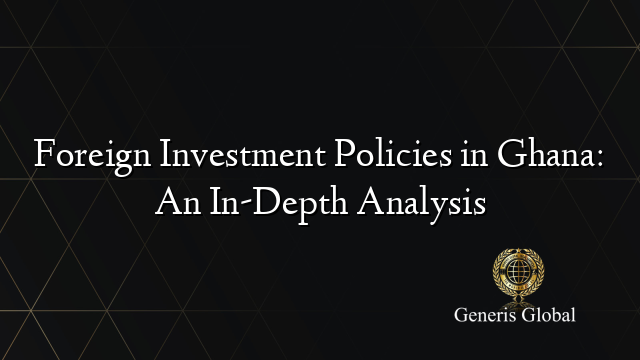 Foreign Investment Policies in Ghana: An In-Depth Analysis