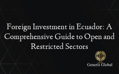 Foreign Investment in Ecuador: A Comprehensive Guide to Open and Restricted Sectors