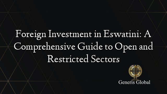 Foreign Investment in Eswatini: A Comprehensive Guide to Open and Restricted Sectors