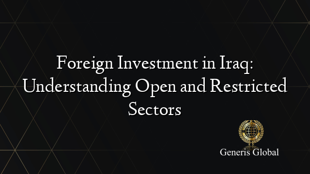 Foreign Investment in Iraq: Understanding Open and Restricted Sectors