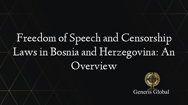 Freedom of Speech and Censorship Laws in Bosnia and Herzegovina: An Overview