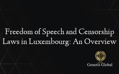 Freedom of Speech and Censorship Laws in Luxembourg: An Overview