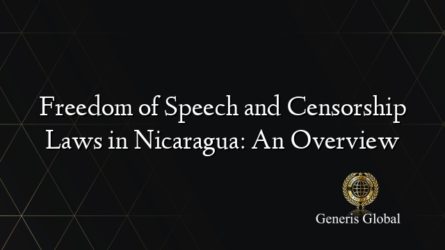 Freedom of Speech and Censorship Laws in Nicaragua: An Overview