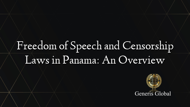 Freedom of Speech and Censorship Laws in Panama: An Overview