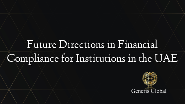 Future Directions in Financial Compliance for Institutions in the UAE