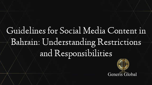 Guidelines for Social Media Content in Bahrain: Understanding Restrictions and Responsibilities