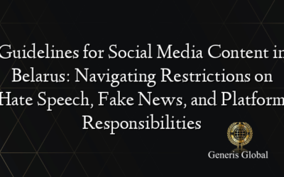 Guidelines for Social Media Content in Belarus: Navigating Restrictions on Hate Speech, Fake News, and Platform Responsibilities
