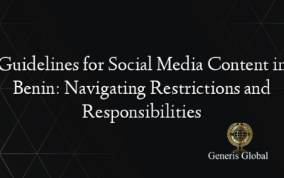 Guidelines for Social Media Content in Benin: Navigating Restrictions and Responsibilities