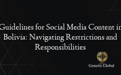 Guidelines for Social Media Content in Bolivia: Navigating Restrictions and Responsibilities