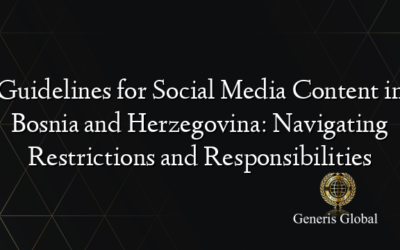 Guidelines for Social Media Content in Bosnia and Herzegovina: Navigating Restrictions and Responsibilities