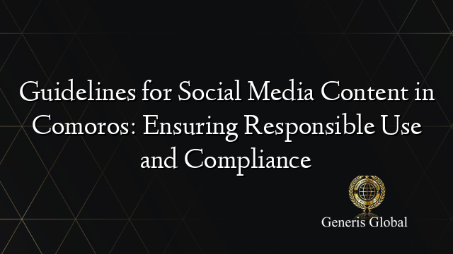 Guidelines for Social Media Content in Comoros: Ensuring Responsible Use and Compliance