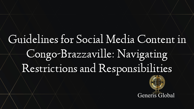 Guidelines for Social Media Content in Congo-Brazzaville: Navigating Restrictions and Responsibilities