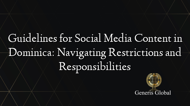 Guidelines for Social Media Content in Dominica: Navigating Restrictions and Responsibilities