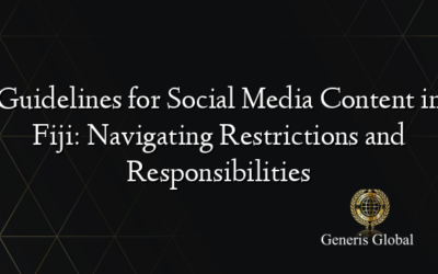 Guidelines for Social Media Content in Fiji: Navigating Restrictions and Responsibilities